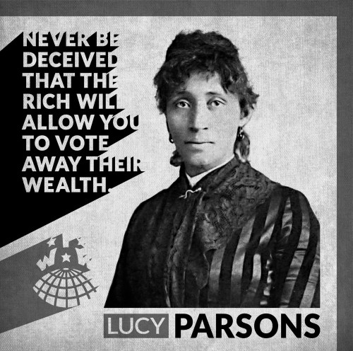 Portrait of Lucy Parsons, with the quote "Never be deceived that the rich will allow you to vote away their wealth"